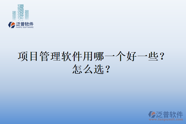 項(xiàng)目管理軟件用哪一個(gè)好一些？怎么選？