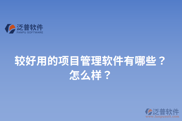 較好用的項目管理軟件有哪些？怎么樣？