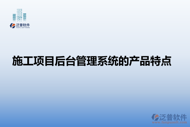 施工項(xiàng)目后臺管理系統(tǒng)的產(chǎn)品特點(diǎn)