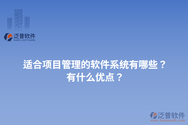 適合項(xiàng)目管理的軟件系統(tǒng)有哪些？有什么優(yōu)點(diǎn)？