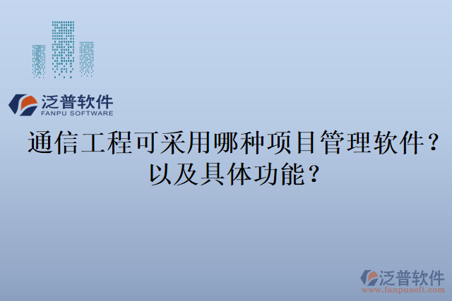 通信工程可采用哪種項目管理軟件？以及具體功能？