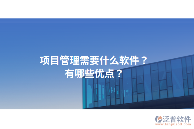 項目管理需要什么軟件？有哪些優(yōu)點？