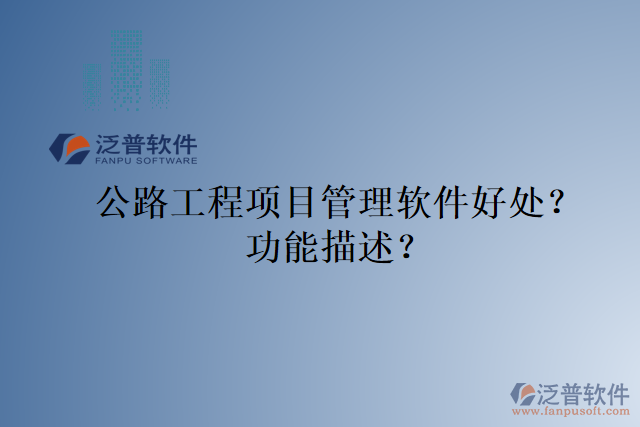 公路工程項(xiàng)目管理軟件好處？功能描述？