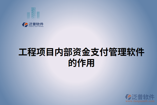 工程項目內(nèi)部資金支付管理軟件的作用