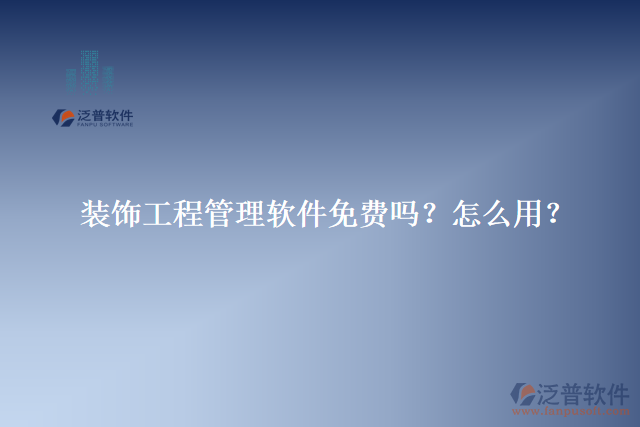 裝飾工程管理軟件免費嗎？怎么用？