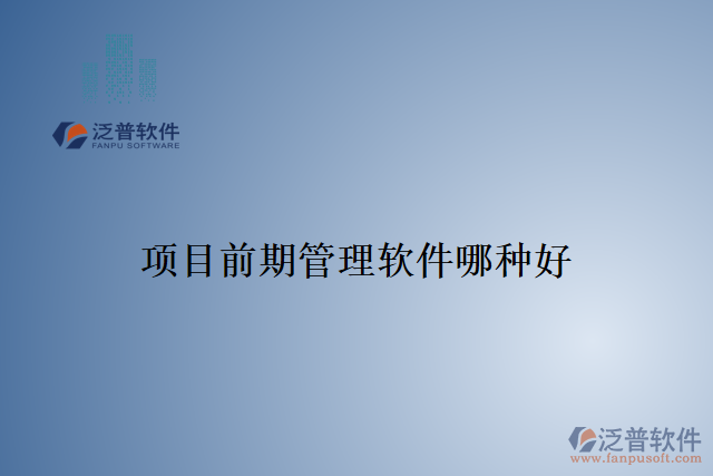 項(xiàng)目前期管理軟件哪種好