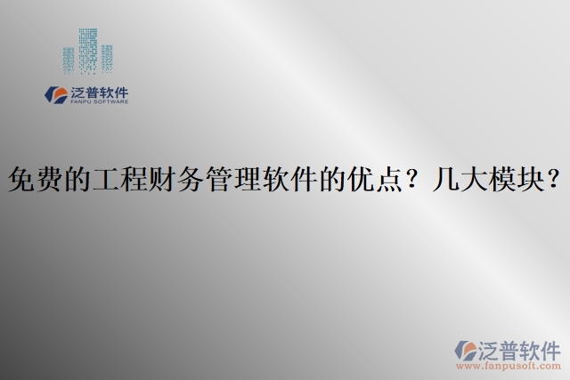 免費(fèi)的工程財(cái)務(wù)管理軟件的優(yōu)點(diǎn)？幾大模塊？
