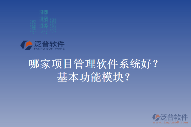 哪家項目管理軟件系統(tǒng)好？基本功能模塊？