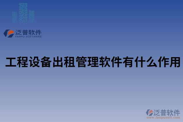 工程設備出租管理軟件有什么作用