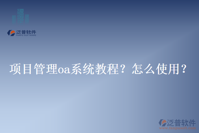 項目管理oa系統(tǒng)教程？怎么使用？