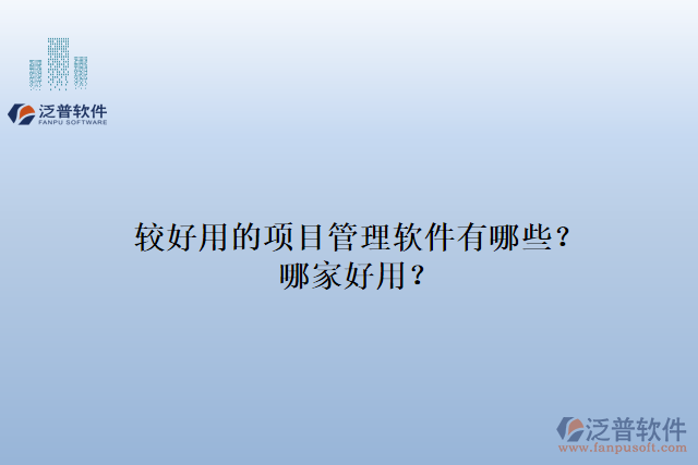 較好用的項(xiàng)目管理軟件有哪些？哪家好用？
