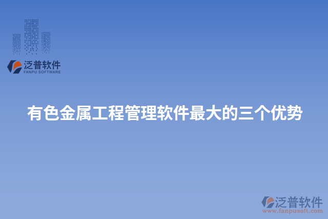 有色金屬工程管理軟件最大的三個優(yōu)勢