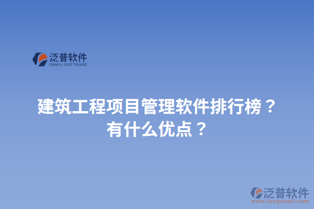建筑工程項(xiàng)目管理軟件排行榜？有什么優(yōu)點(diǎn)？