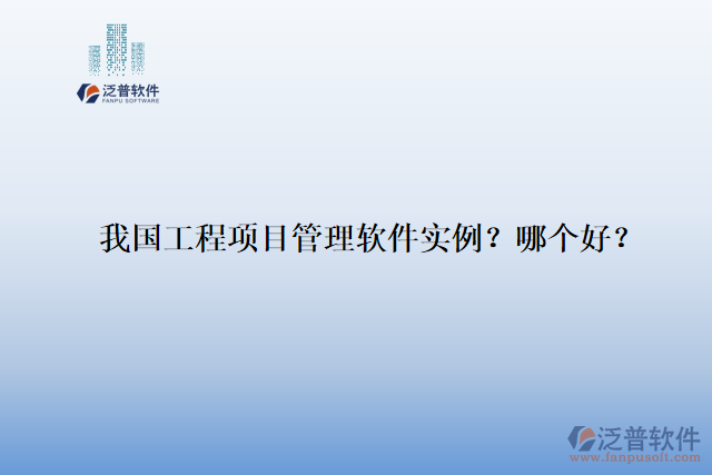 我國工程項(xiàng)目管理軟件實(shí)例？哪個好？