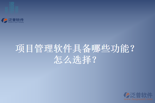 項目管理軟件具備哪些功能？怎么選擇？