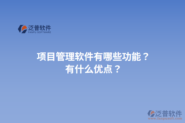 項目管理軟件有哪些功能？有什么優(yōu)點？