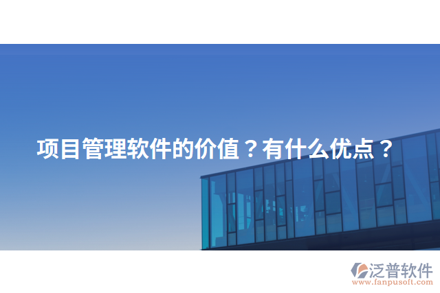 項(xiàng)目管理軟件的價值？有什么優(yōu)點(diǎn)？