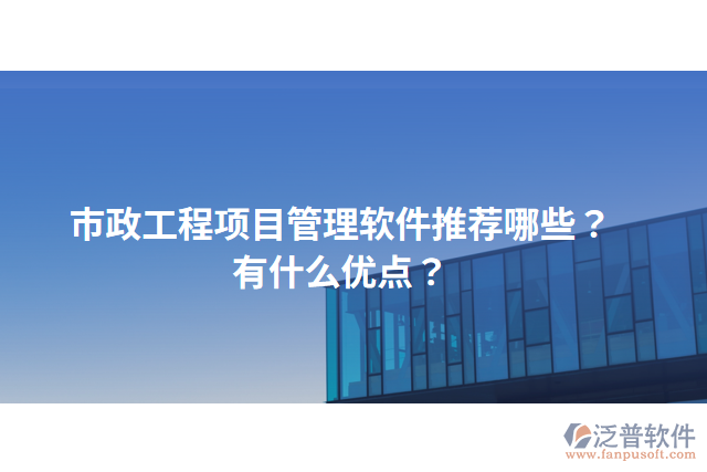 市政工程項(xiàng)目管理軟件推薦哪些？有什么優(yōu)點(diǎn)？