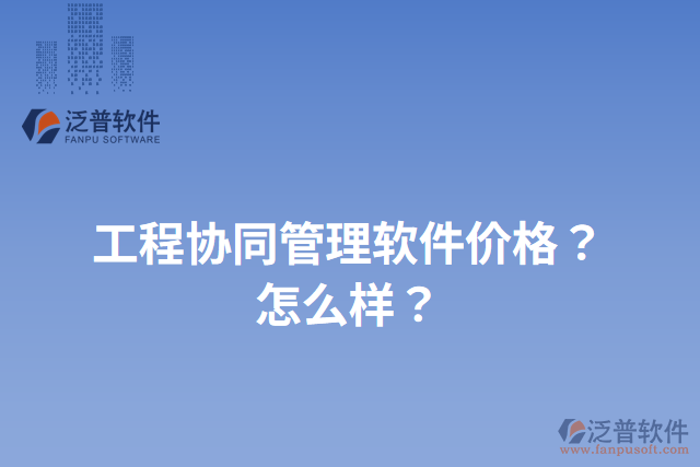 工程協(xié)同管理軟件價格？怎么樣？