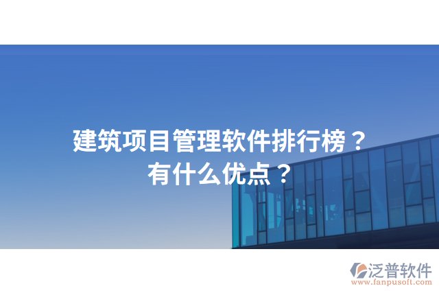 建筑項目管理軟件排行榜？有什么優(yōu)點？