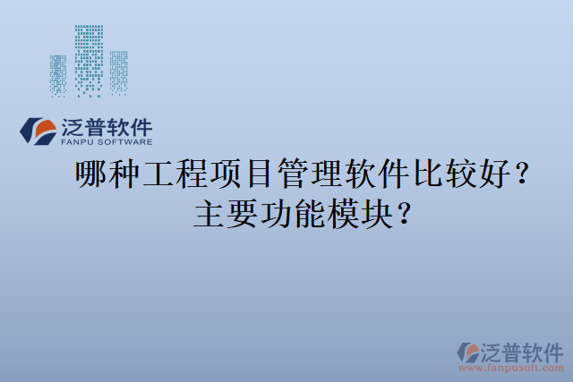 哪種工程項目管理軟件比較好？主要功能模塊？