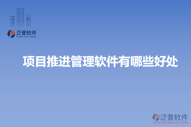 項(xiàng)目推進(jìn)管理軟件有哪些好處