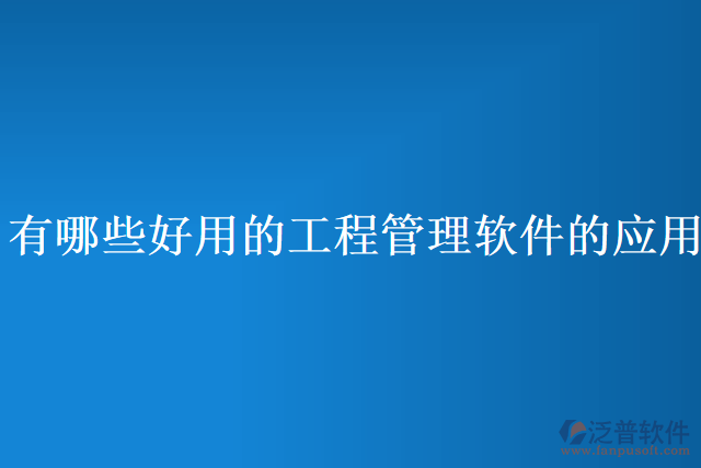 有哪些好用的工程管理軟件的應用