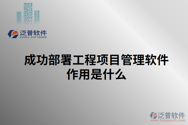 成功部署工程項目管理軟件作用是什么