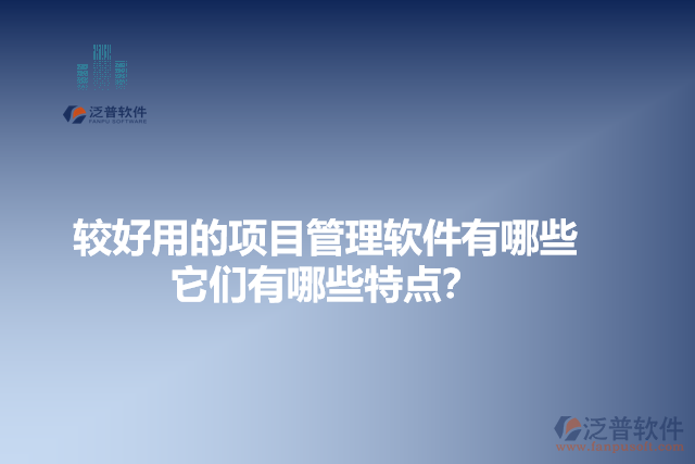 較好用的項目管理軟件有哪些？它們有哪些特點？
