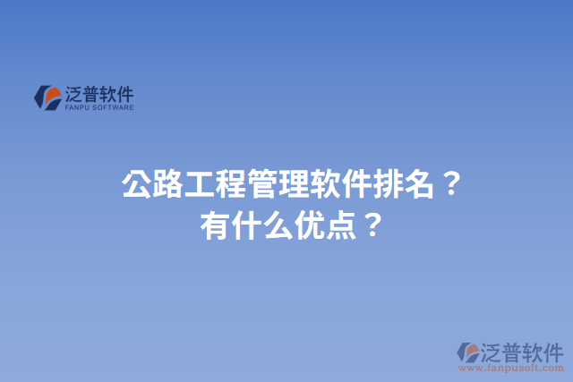 公路工程管理軟件排名？有什么優(yōu)點(diǎn)？