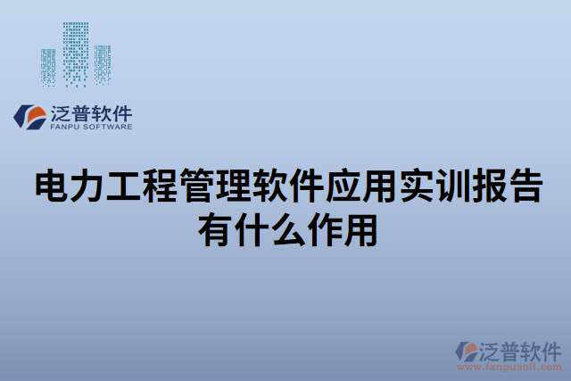 電力工程管理軟件應(yīng)用實(shí)訓(xùn)報(bào)告有什么作用 