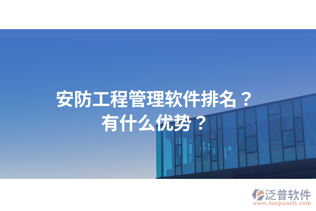 安防工程管理軟件排名？有什么優(yōu)勢？