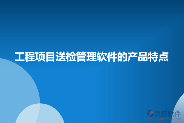 工程項(xiàng)目送檢管理軟件的產(chǎn)品特點(diǎn)