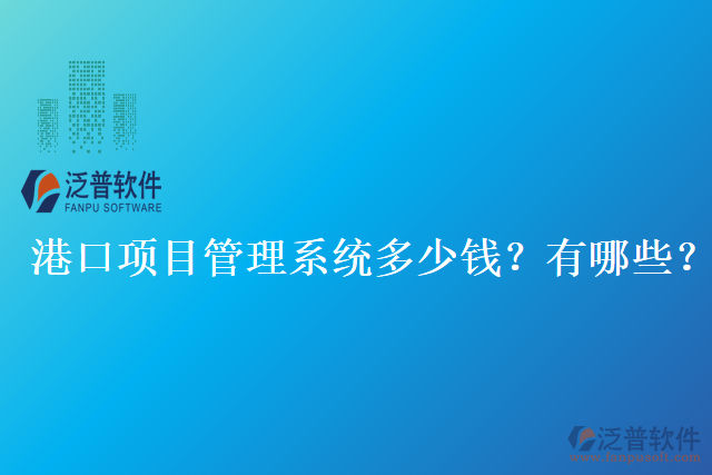 港口項目管理系統(tǒng)多少錢？有哪些？