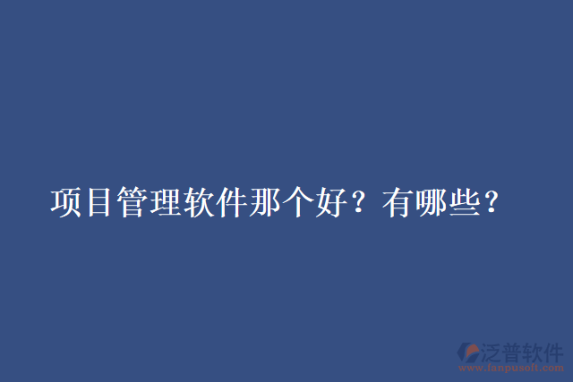 項目管理軟件那個好？有哪些？