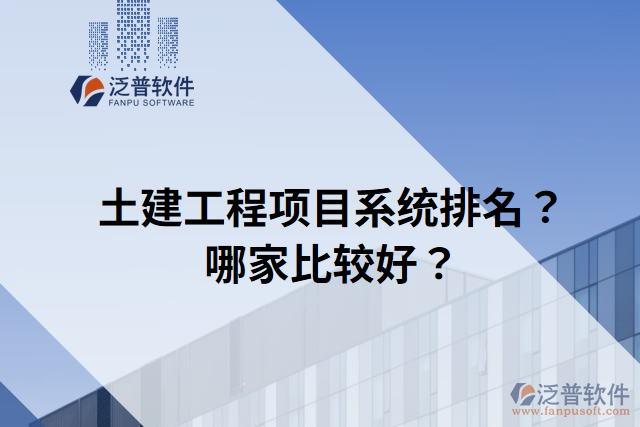 土建工程項(xiàng)目系統(tǒng)排名？哪家比較好？