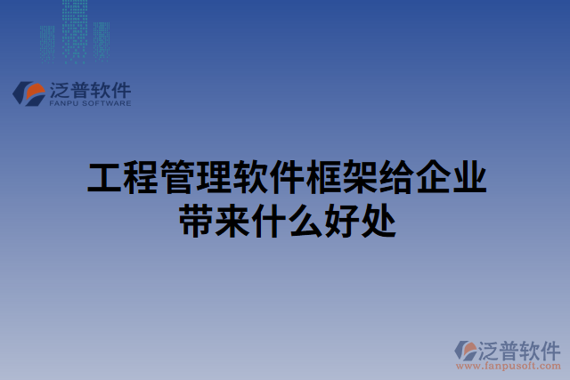 工程管理軟件框架給企業(yè)帶來(lái)什么好處