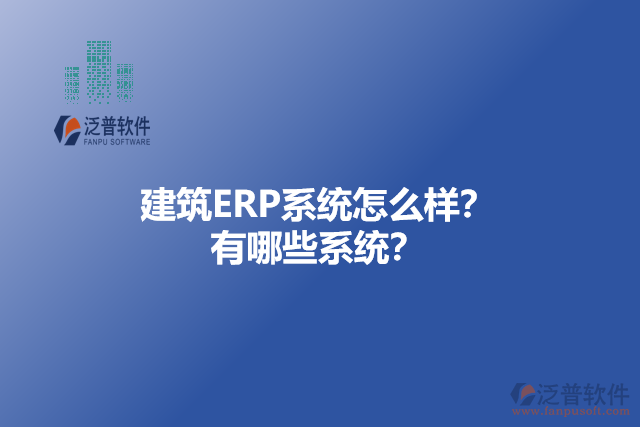 建筑ERP系統(tǒng)怎么樣？ 有哪些系統(tǒng)？