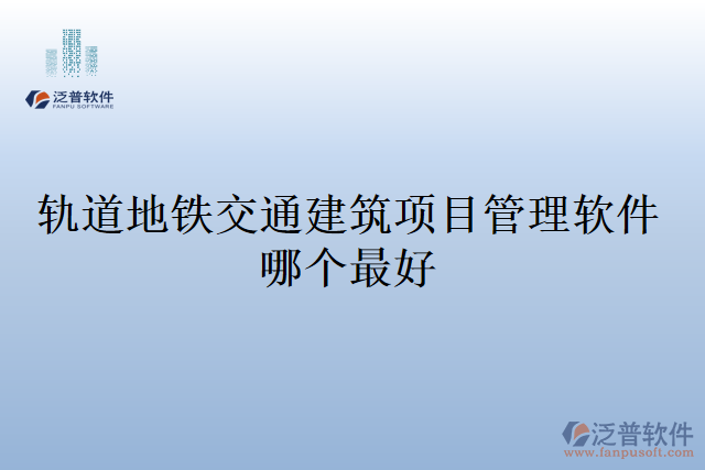 軌道地鐵交通建筑項(xiàng)目管理軟件哪個最好