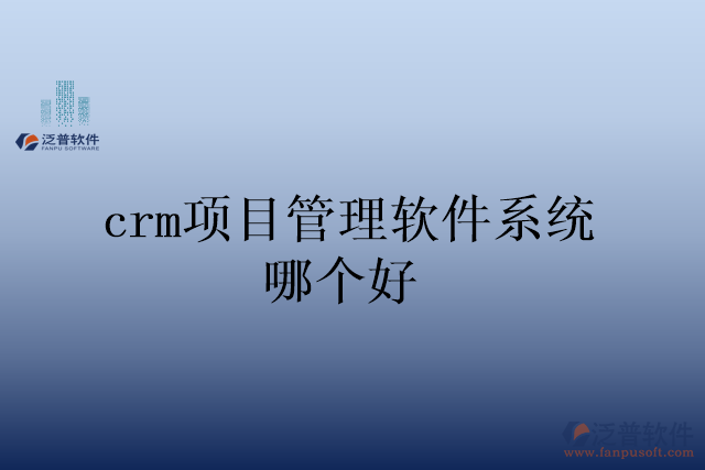 crm項(xiàng)目管理軟件系統(tǒng)哪個好