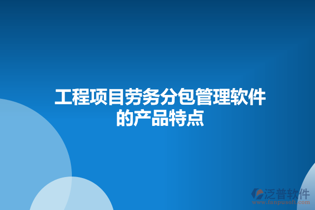 工程項(xiàng)目勞務(wù)分包管理軟件的產(chǎn)品特點(diǎn)