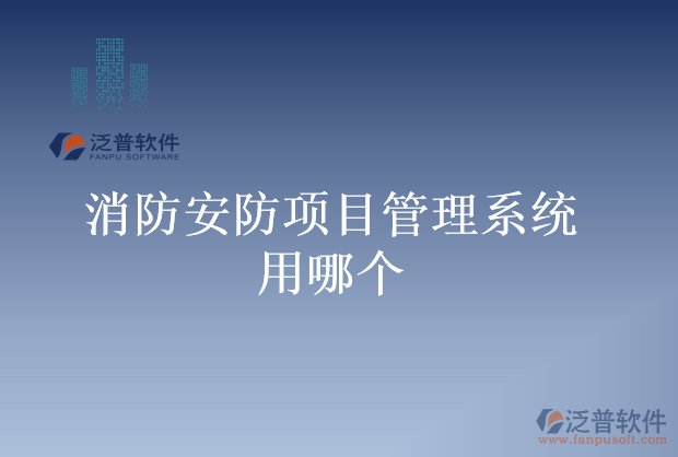 消防安防項目管理系統(tǒng)用哪個
