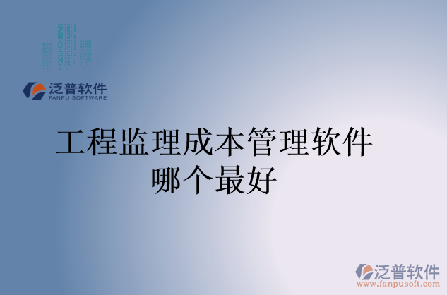 工程監(jiān)理成本管理軟件哪個最好