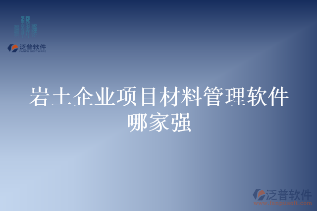 巖土企業(yè)項目材料管理軟件哪家強(qiáng)