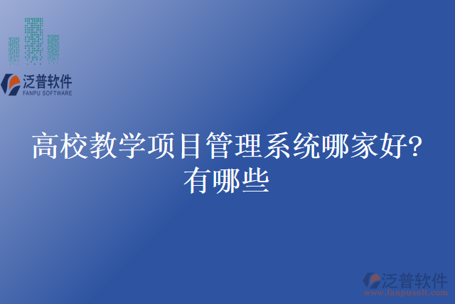 高校教學項目管理系統(tǒng)哪家好？有哪些