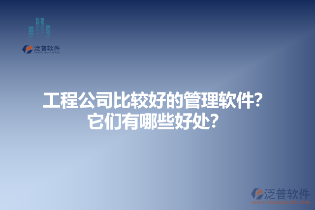 工程公司比較好的管理軟件？它們有哪些好處？
