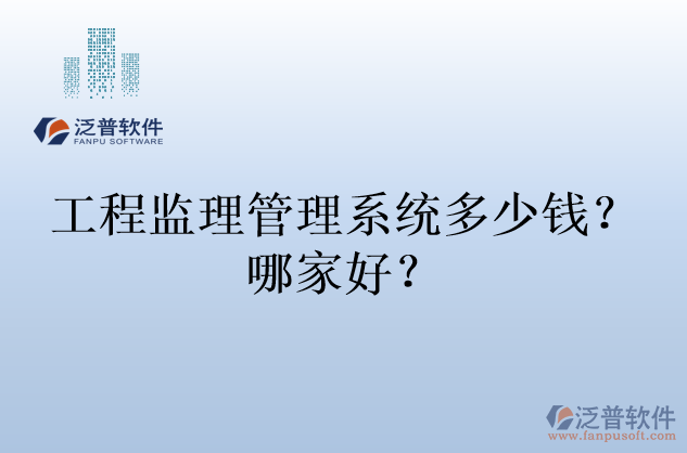 工程監(jiān)理管理系統(tǒng)多少錢(qián)？哪家好？