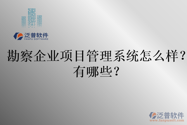 勘察企業(yè)項(xiàng)目管理系統(tǒng)怎么樣？有哪些？