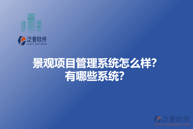 景觀項(xiàng)目管理系統(tǒng)怎么樣？有哪些系統(tǒng)？