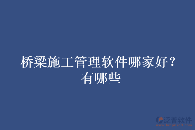 橋梁施工管理軟件哪家好？有哪些